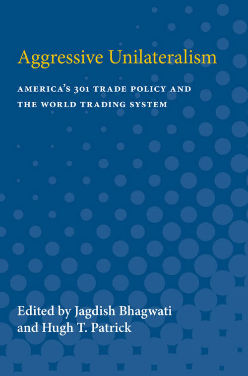 Book cover of Aggressive Unilateralism: America's 301 Trade Policy and the World Trading System (Studies In International Economics)