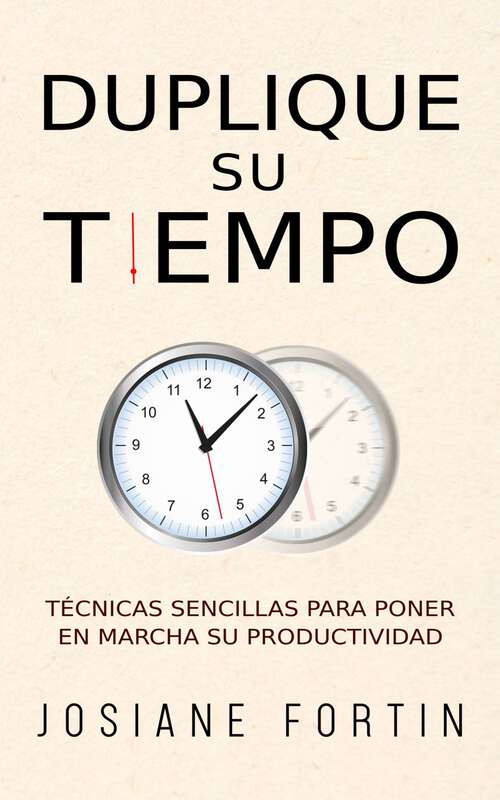 Book cover of Duplique su tiempo: Técnicas sencillas para poner en marcha su productividad