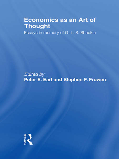 Economics as an Art of Thought: Essays in Memory of G.L.S. Shackle (Routledge Studies in the History of Economics)