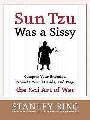 Book cover of Sun Tzu Was a Sissy: Conquer Your Enemies, Promote Your Friends, and Wage the Real Art of War