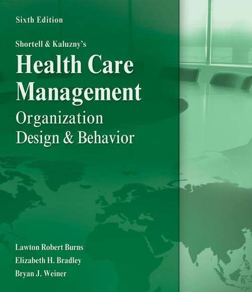 Shortell and Kaluzny's Health Care Management: Organization Design And Behavior (Sixth Edition)