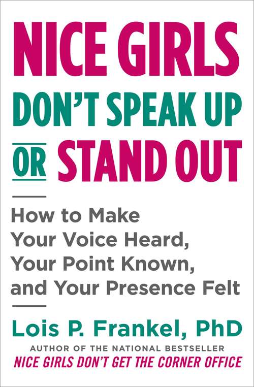 Book cover of Nice Girls Don't Speak Up or Stand Out: How to Make Your Voice Heard, Your Point Known, and Your Presence Felt