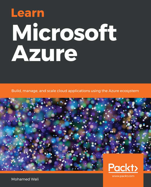 Book cover of Learn Microsoft Azure: Build, manage, and scale cloud applications using the Azure ecosystem