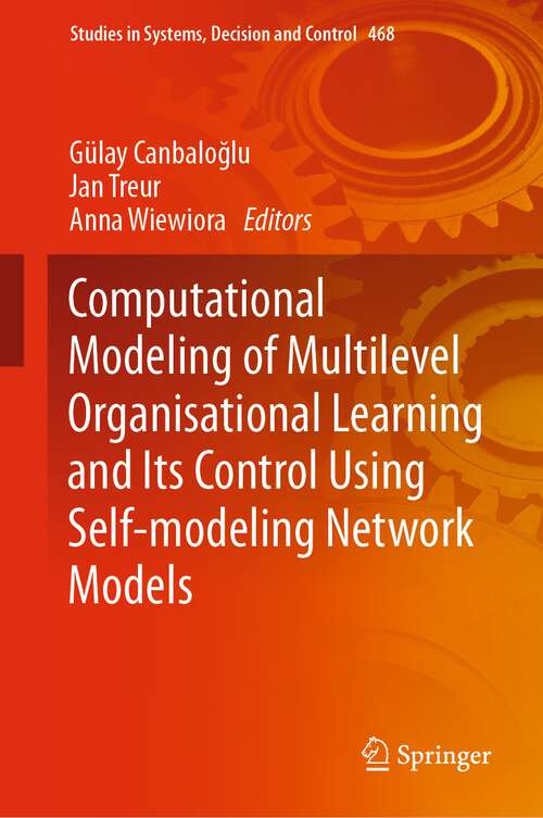 Book cover of Computational Modeling of Multilevel Organisational Learning and Its Control Using Self-modeling Network Models (1st ed. 2023) (Studies in Systems, Decision and Control #468)