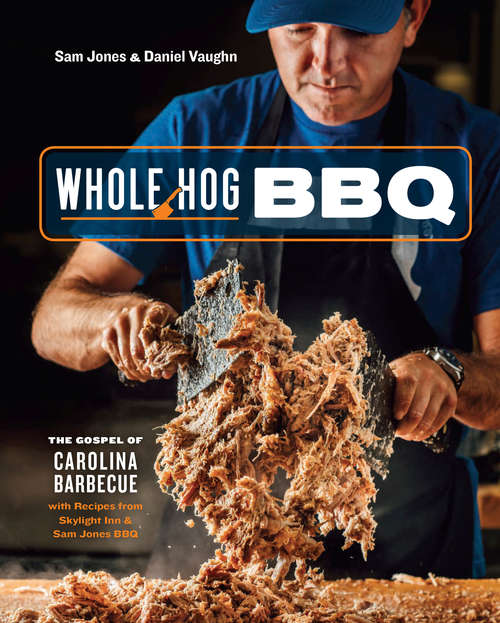 Whole Hog BBQ: The Gospel of Carolina Barbecue with Recipes from Skylight Inn and Sam Jones BBQ