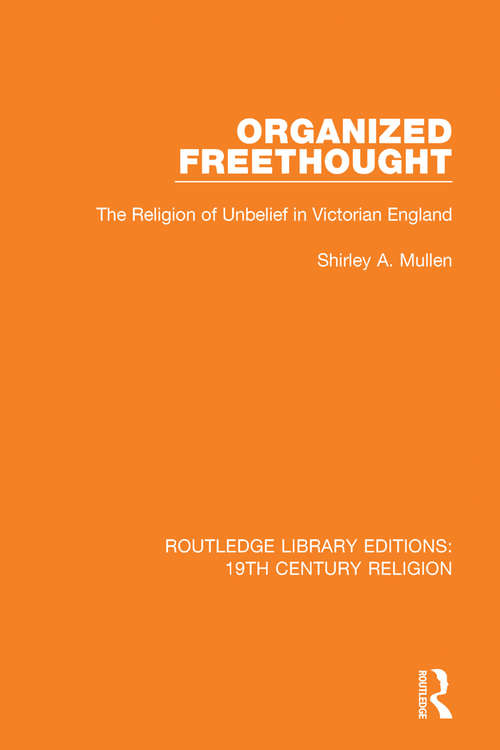 Book cover of Organized Freethought: The Religion of Unbelief in Victorian England (Routledge Library Editions: 19th Century Religion #15)