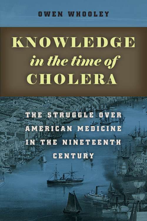 Book cover of Knowledge in the Time of Cholera: The Struggle Over American Medicine in the Nineteenth Century