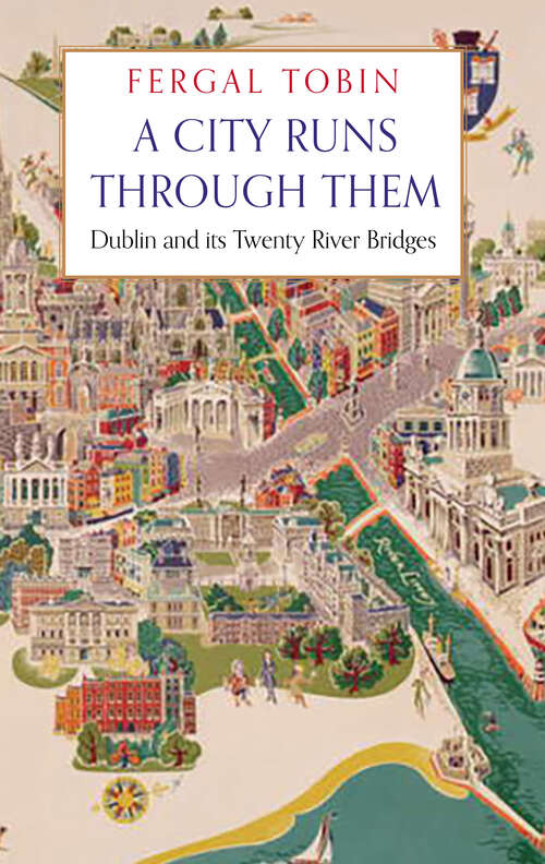 Book cover of A City Runs Through Them: Dublin and its Twenty River Bridges