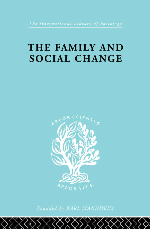 Family & Social Change Ils 127: A Study Of Family And Kinship In A South Wales Town (International Library of Sociology)
