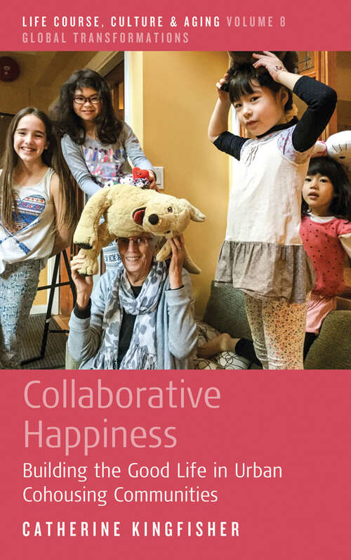 Collaborative Happiness: Building the Good Life in Urban Cohousing Communities (Life Course, Culture and Aging: Global Transformations #8)