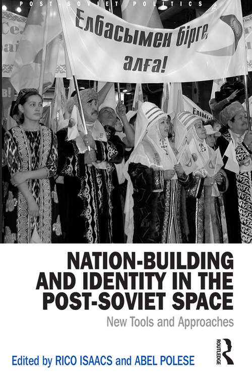 Nation-Building and Identity in the Post-Soviet Space: New Tools and Approaches (Post-Soviet Politics)