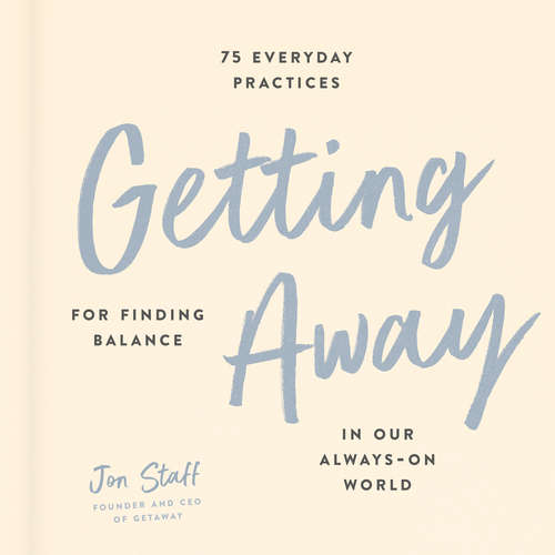 Book cover of Getting Away: 75 Everyday Practices for Finding Balance in Our Always-On World