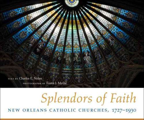 Book cover of Splendors of Faith: New Orleans Catholic Churches, 1727-1930