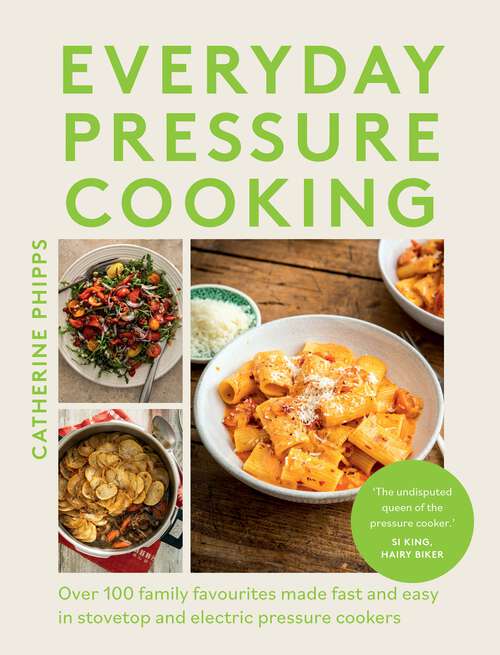 Book cover of Everyday Pressure Cooking: Over 100 Family Favourites Made Fast and Easy in Stovetop and Electric Pressure Cookers