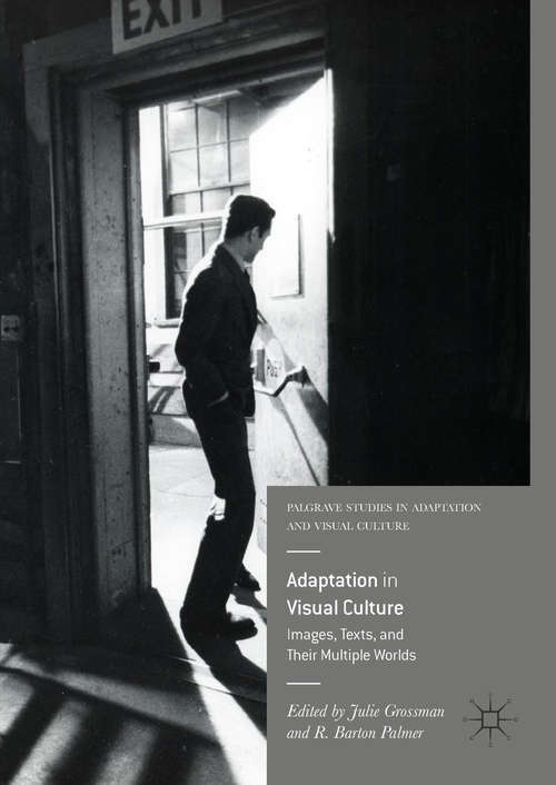 Adaptation in Visual Culture: Images, Texts, and Their Multiple Worlds (Palgrave Studies in Adaptation and Visual Culture)