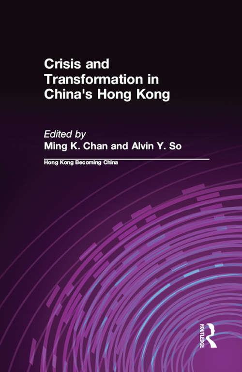 Crisis and Transformation in China's Hong Kong (Hong Kong Becoming China: Beyond 1997 Ser.)