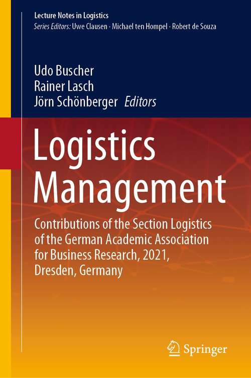 Logistics Management: Contributions of the Section Logistics of the German Academic Association for Business Research, 2021, Dresden, Germany (Lecture Notes in Logistics)