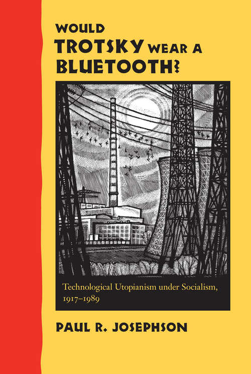 Book cover of Would Trotsky Wear a Bluetooth?: Technological Utopianism under Socialism, 1917–1989