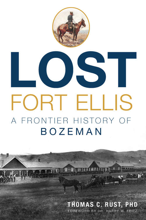 Lost Fort Ellis: A Frontier History of Bozeman (Lost)