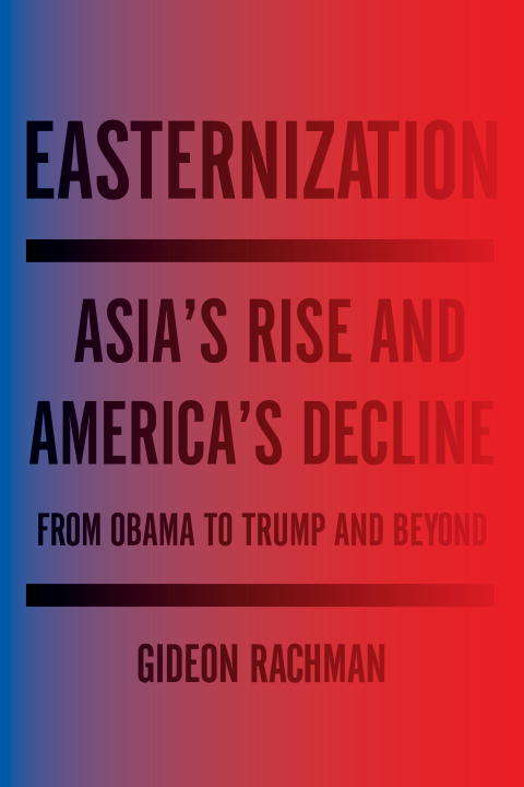 Book cover of Easternization: Asia's Rise and America's Decline From Obama to Trump and Beyond