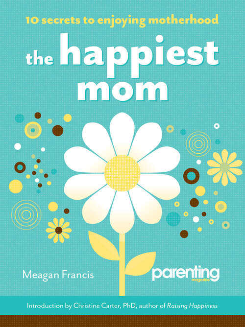 Book cover of The Happiest Mom: 10 Secrets to Enjoying Motherhood