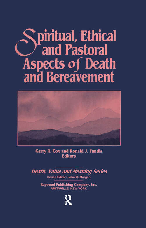 Spiritual, Ethical, and Pastoral Aspects of Death and Bereavement (Death, Value and Meaning Series)