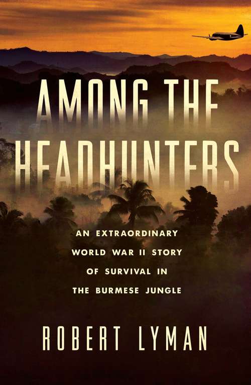 Book cover of Among the Headhunters: An Extraordinary World War II Story of Survival in the Burmese Jungle