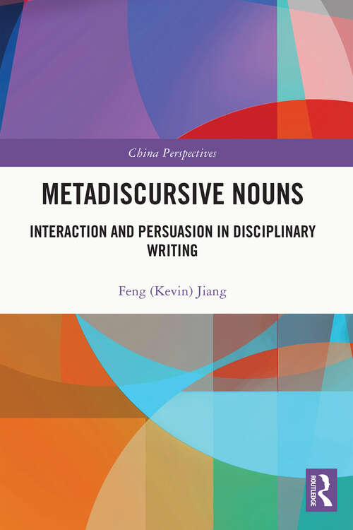 Metadiscursive Nouns: Interaction and Persuasion in Disciplinary Writing (China Perspectives)
