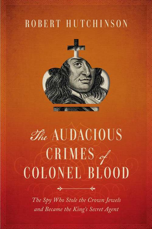 Book cover of The Audacious Crimes of Colonel Blood: The Spy Who Stole the Crown Jewels and Became the King's Secret Agent