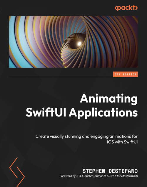Book cover of Animating SwiftUI Applications: Create visually stunning and engaging animations for iOS with SwiftUI