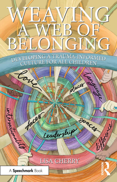 Book cover of Weaving a Web of Belonging: Developing a Trauma-Informed Culture for All Children (1)