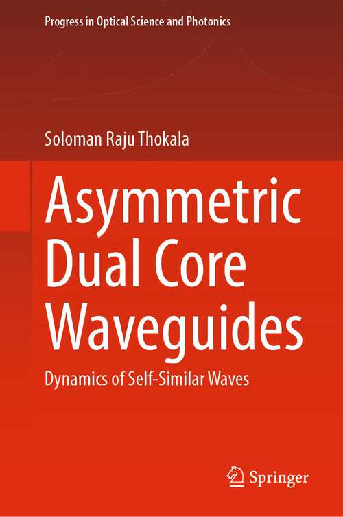 Book cover of Asymmetric Dual Core Waveguides: Dynamics of Self-Similar Waves (1st ed. 2023) (Progress in Optical Science and Photonics #22)