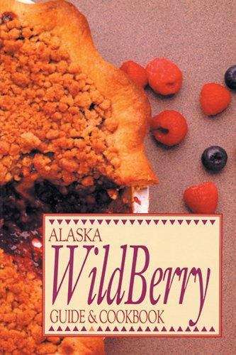 Book cover of Alaska Wild Berry Guide And Cookbook