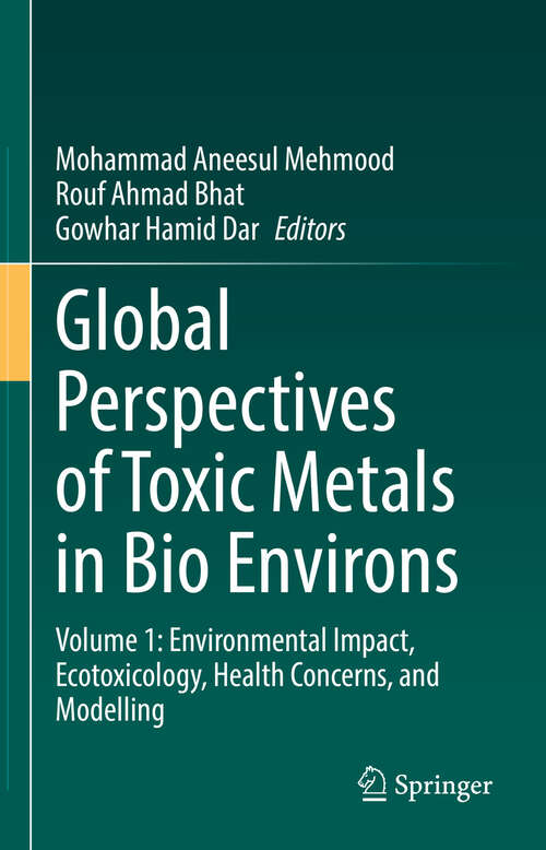 Book cover of Global Perspectives of Toxic Metals in Bio Environs: Volume 1: Environmental Impact, Ecotoxicology, Health Concerns, and Modelling