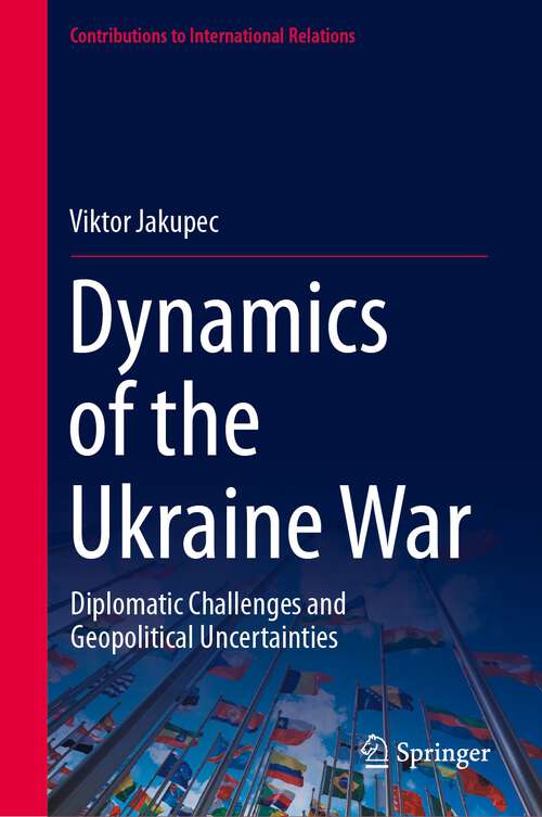 Book cover of Dynamics of the Ukraine War: Diplomatic Challenges and Geopolitical Uncertainties (2024) (Contributions to International Relations)