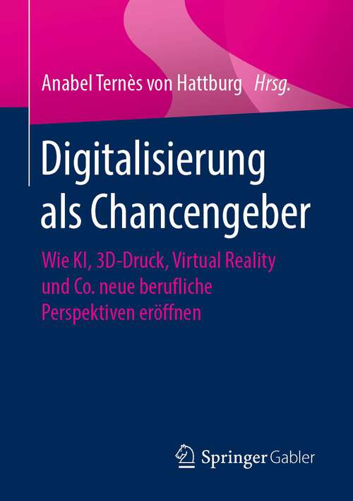 Book cover of Digitalisierung als Chancengeber: Wie KI, 3D-Druck, Virtual Reality und Co. neue berufliche Perspektiven eröffnen (1. Aufl. 2020)