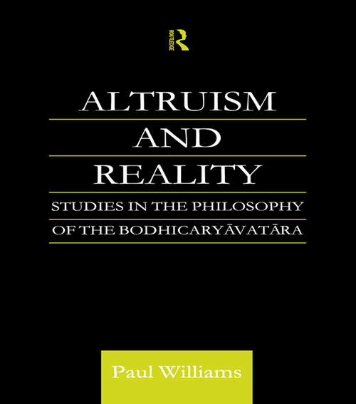 Altruism and Reality: Studies in the Philosophy of the Bodhicaryavatara (Routledge Critical Studies in Buddhism)