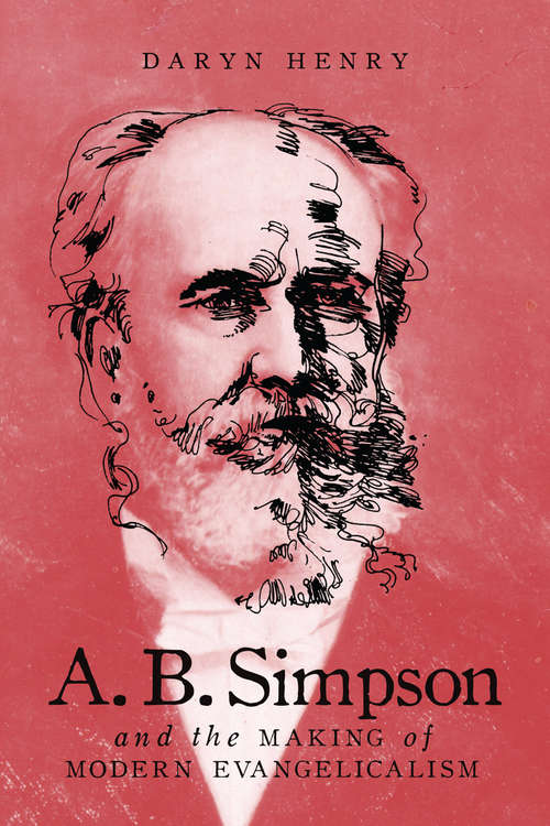 Book cover of A.B. Simpson and the Making of Modern Evangelicalism (McGill-Queen's Studies in the History of Religion #2.86)