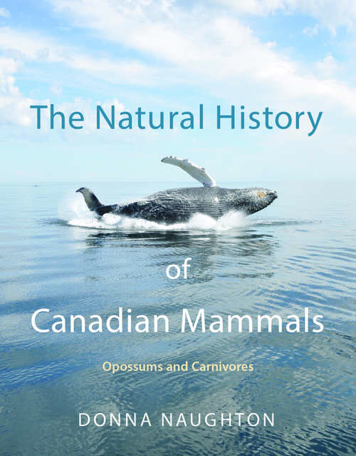 Book cover of The Natural History of Canadian Mammals: Opossums, Wild Cats,  Wild Dogs, Bears, Seals, Sea Lions, Walruses,  Weasels, Skunks, and Raccoons