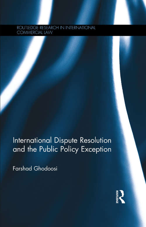 Book cover of International Dispute Resolution and the Public Policy Exception (Routledge Research in International Commercial Law)