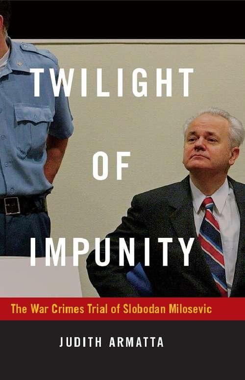 Book cover of Twilight of Impunity: The War Crimes Trial of Slobodan Milosevic