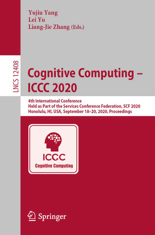 Cognitive Computing – ICCC 2020: 4th International Conference, Held as Part of the Services Conference Federation, SCF 2020, Honolulu, HI, USA, September 18-20, 2020, Proceedings (Lecture Notes in Computer Science #12408)