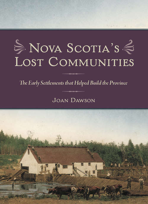 Nova Scotia's Lost Communities: The Early Settlements that Helped Build the Province