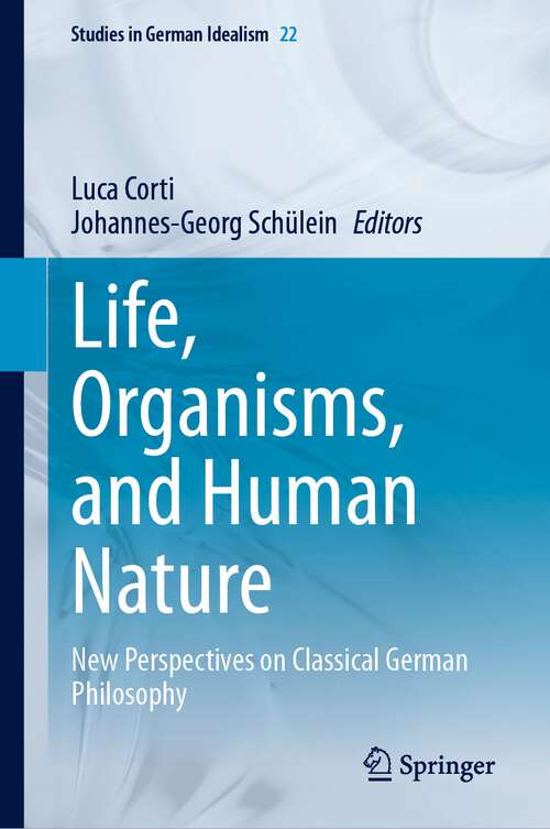 Book cover of Life, Organisms, and Human Nature: New Perspectives on Classical German Philosophy (1st ed. 2023) (Studies in German Idealism #22)
