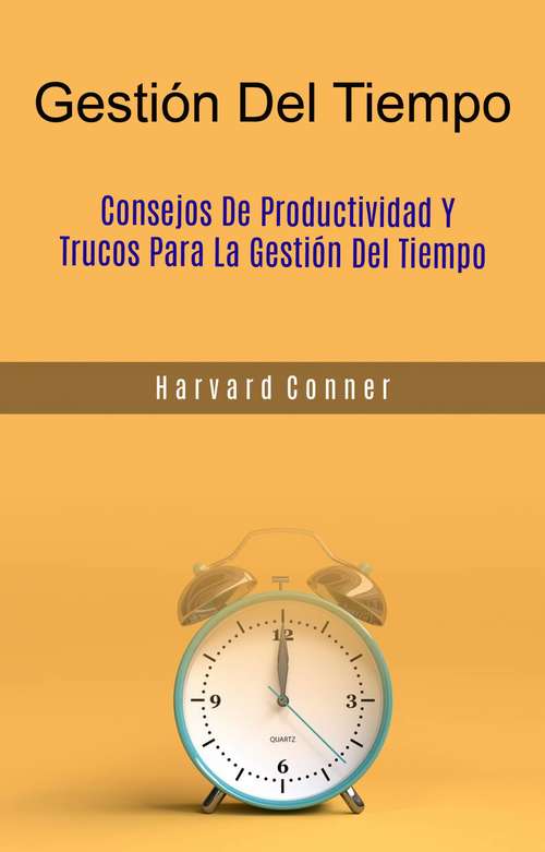 Book cover of Gestión Del Tiempo :  Consejos De Productividad Y Trucos Para La Gestión Del Tiempo