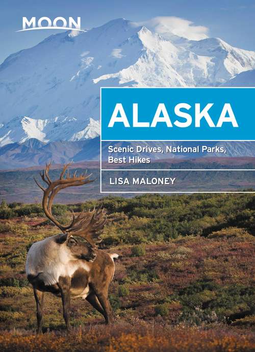 Book cover of Moon Alaska: Scenic Drives, National Parks, Best Hikes (2) (Travel Guide)