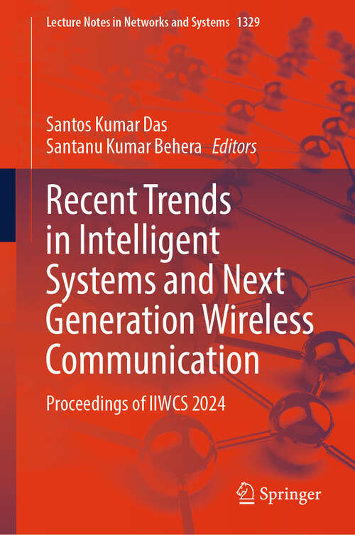 Book cover of Recent Trends in Intelligent Systems and Next Generation Wireless Communication: Proceedings of IIWCS 2024 (Lecture Notes in Networks and Systems #1329)