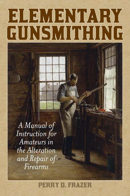 Book cover of Elementary Gunsmithing: A Manual of Instruction for Amateurs in the Alteration and Repair of Firearms