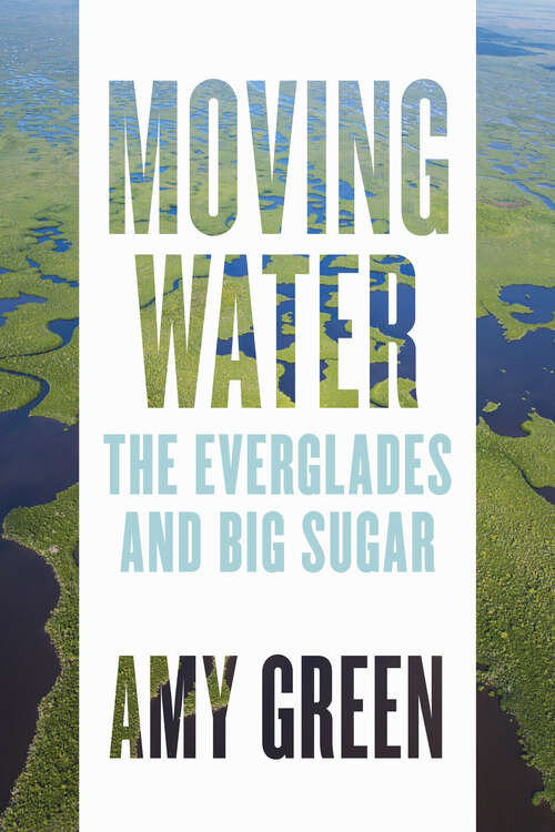 Book cover of Moving Water: The Everglades and Big Sugar