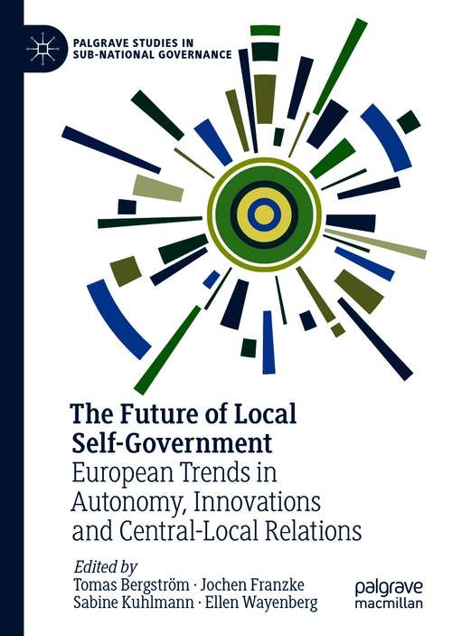 Book cover of The Future of Local Self-Government: European Trends in Autonomy, Innovations and Central-Local Relations (1st ed. 2021) (Palgrave Studies in Sub-National Governance)